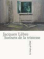 Couverture du livre « Sonnets de la tristesse » de Jacques Lebre aux éditions Le Temps Qu'il Fait