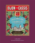 Couverture du livre « Dijon et son cassis : en 63 maisons de liquoristes depuis 1841 » de Jean Bernard aux éditions Dominique Gueniot