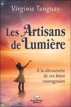 Couverture du livre « Les artisans de lumière ; à la découverte de ces âmes courageuses » de Virginie Tanguay aux éditions Dauphin Blanc