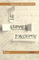 Couverture du livre « 40 grammes d'alchimie » de Fabrice Matignon aux éditions Bookelis