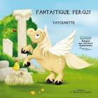 Couverture du livre « Fantastique Fergus » de Vayounette aux éditions La Plume De L'argilete