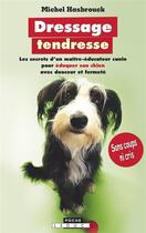 Couverture du livre « Dressage tendresse ; les secrets d'un maître-éducateur canin pour éduquer son chien avec douceur et fermeté » de Michel Hasbrouck aux éditions Leduc