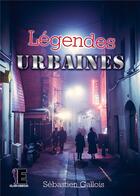 Couverture du livre « Légendes urbaines » de Sebastien Gallois aux éditions Evidence Editions