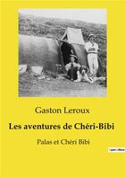 Couverture du livre « Les aventures de Chéri-Bibi : Palas et Chéri Bibi » de Gaston Leroux aux éditions Culturea