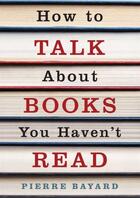 Couverture du livre « How to Talk About Books You Haven't Read » de Pierre Bayard aux éditions Granta Books