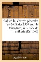 Couverture du livre « Cahier des charges generales du 24 fevrier 1908 pour la fourniture, au service de l'artillerie - , d » de  aux éditions Hachette Bnf