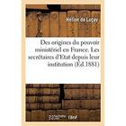 Couverture du livre « Des origines du pouvoir ministériel en France : Les secrétaires d'Etat depuis leur institution jusqu'à la mort de Louis XV » de Lucay Helion aux éditions Hachette Bnf