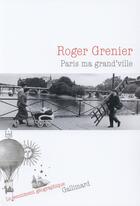 Couverture du livre « Paris ma grand'ville » de Roger Grenier aux éditions Gallimard