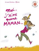 Couverture du livre « Moi, j'aime quand maman... » de Robin et Arnaud Almeras aux éditions Gallimard-jeunesse