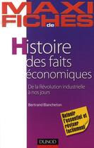 Couverture du livre « Maxi fiches : histoire des faits économiques ; de la révolution industrielle à nos jours » de Bertrand Blancheton aux éditions Dunod