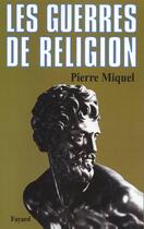 Couverture du livre « Les Guerres de religion » de Pierre Miquel aux éditions Fayard