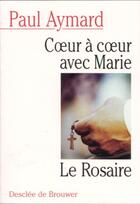 Couverture du livre « Coeur a coeur avec marie - le rosaire » de Paul Aymard aux éditions Desclee De Brouwer