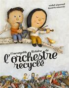Couverture du livre « L'incroyable histoire de l'orchestre recyclé » de Michel Piquemal et Lionel Le Neouanic aux éditions Albin Michel