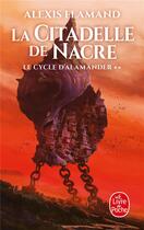 Couverture du livre « Le cycle d'Alamänder Tome 2 : La citadelle de nacre » de Alexis Flamand aux éditions Le Livre De Poche