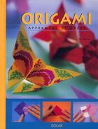 Couverture du livre « Origami - Apprendre et créer : Apprendre et créer » de Nick Robinson aux éditions Solar