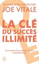 Couverture du livre « La clé du succès illimité : les conseils d'un sans-abri devenu multimillionnaire » de Joe Vitale aux éditions J'ai Lu