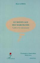 Couverture du livre « LE MOYEN AGE DES MARCHANDS : L'utile et le nécessaire » de Henri Jorda aux éditions Editions L'harmattan