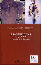 Couverture du livre « Les Amérindiens du Québec : Les héritiers de la Terre-Mère » de Beatrice Kasbarian-Bricourt aux éditions Editions L'harmattan