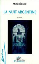 Couverture du livre « La nuit argentine » de Michel Regnier aux éditions Editions L'harmattan