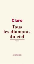 Couverture du livre « Tous les diamants du ciel » de Claro aux éditions Editions Actes Sud