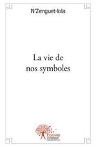 Couverture du livre « La vie de nos symboles » de Nzenguet-Lola N-L. aux éditions Edilivre