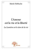 Couverture du livre « L'amour est la vie et la liberté » de Rabah Hebbache aux éditions Edilivre