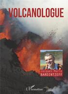 Couverture du livre « Volcanologue » de Jacques-Marie Bardintzeff aux éditions L'harmattan