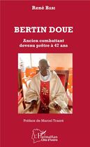 Couverture du livre « Bertin Doue, ancien combattant devenu prêtre à 47 ans » de Rene Babi aux éditions L'harmattan