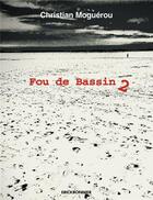 Couverture du livre « Fou de bassin Tome 2 » de Christian Moguerou aux éditions Erick Bonnier