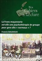 Couverture du livre « La franc-maçonnerie est-elle une psychothérapie de groupe... ? » de Francis Baudoux aux éditions Mes Cahiers De Lecture