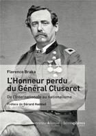 Couverture du livre « L'honneur perdu du Général Cluseret (1823-1900) ; de l'internationalisme au nationalisme » de Florence Braka aux éditions Hemispheres