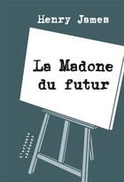 Couverture du livre « La madone du futur » de Henry James aux éditions L'arbre Vengeur