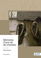 Couverture du livre « Mémoires d'une vie de chantiers » de Gilles Daniel aux éditions Nombre 7