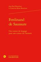 Couverture du livre « Ferdinand de Saussure : une science du langage pour une science de l'humain » de Jean-Paul Bronckart et Ecaterina Bulea Bronckart aux éditions Classiques Garnier