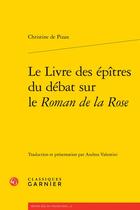 Couverture du livre « Le livre des épîtres du débat sur le Roman de la Rose » de Christine De Pizan aux éditions Classiques Garnier