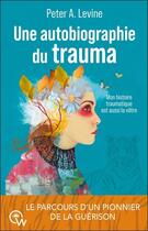 Couverture du livre « Une autobiographie du trauma - mon histoire traumatique est aussi la votre » de Peter A. Levine aux éditions Quantum Way