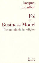 Couverture du livre « Foi et business model ; l'économie de la religion » de Jacques Lecaillon aux éditions Salvator
