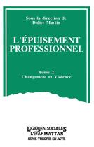 Couverture du livre « L'épuisement professionnel t.2 ; changement et violence » de Didier Martin aux éditions L'harmattan