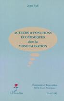 Couverture du livre « Acteurs et fonctions economiques dans la mondialisation » de Jean Fau aux éditions L'harmattan