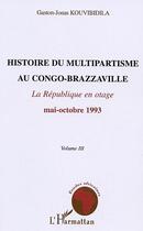 Couverture du livre « Histoire du multipartisme au congo-brazzaville - la republique en otage mai-octobre 1993 - volume ii » de Kouvibidila G-J. aux éditions L'harmattan