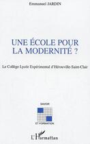 Couverture du livre « Une école pour la modernité ? : Le Collège Lycée Expérimental d'Hérouville-Saint-Clair » de Emmanuel Jardin aux éditions L'harmattan