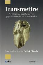 Couverture du livre « Transmettre ; psychiatrie, psychanalyse, psychothérapie institutionnelle » de Patrick Chemla aux éditions Eres