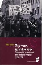 Couverture du livre « Si je veux quand je veux ; contraception et avortement dans la société française (1956-1979) » de Bibia Pavard aux éditions Pu De Rennes