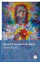 Couverture du livre « Jésus-Christ maitre de laïcité » de Francis Delaye aux éditions Editions Du Panthéon