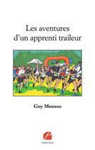 Couverture du livre « Les aventures d'un apprenti traileur » de Moussu Guy aux éditions Editions Du Panthéon