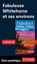 Couverture du livre « Fabuleuse Whitehorse et ses environs » de Isabelle Chagnon et Annie Savoie aux éditions Ulysse