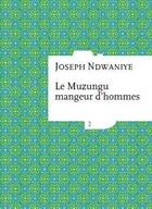 Couverture du livre « Le muzungu mangeur d'hommes » de Joseph Ndwaniye aux éditions Aden Belgique