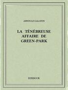 Couverture du livre « La Ténébreuse Affaire de Green-Park » de Arnould Galopin aux éditions Bibebook