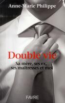 Couverture du livre « Double vie ; sa mère, ses ex, ses maîtresses et moi » de Anne-Marie Philippe aux éditions Favre