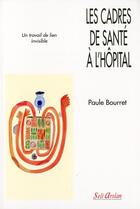 Couverture du livre « Les cadres de santé à l'hôpital ; un travail de lien invisible ; la réalité du management de proximité » de Paule Bourret aux éditions Seli Arslan